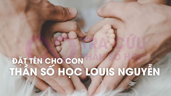 Đặt tên cho con theo Thần số học Louis Nguyễn Đặt tên cho con theo Thần số học Louis Nguyễn