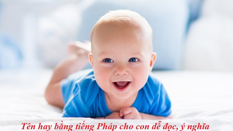 Đặt tên France cực hay và độc lạ cho con cưng, bố mẹ trẻ nên xem qua một lần Đặt tên France cực hay và độc lạ cho con cưng, bố mẹ trẻ nên xem qua một lần